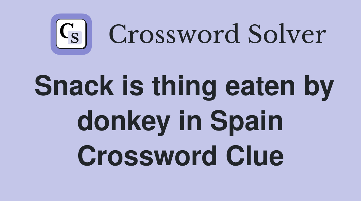Snack is thing eaten by donkey in Spain Crossword Clue