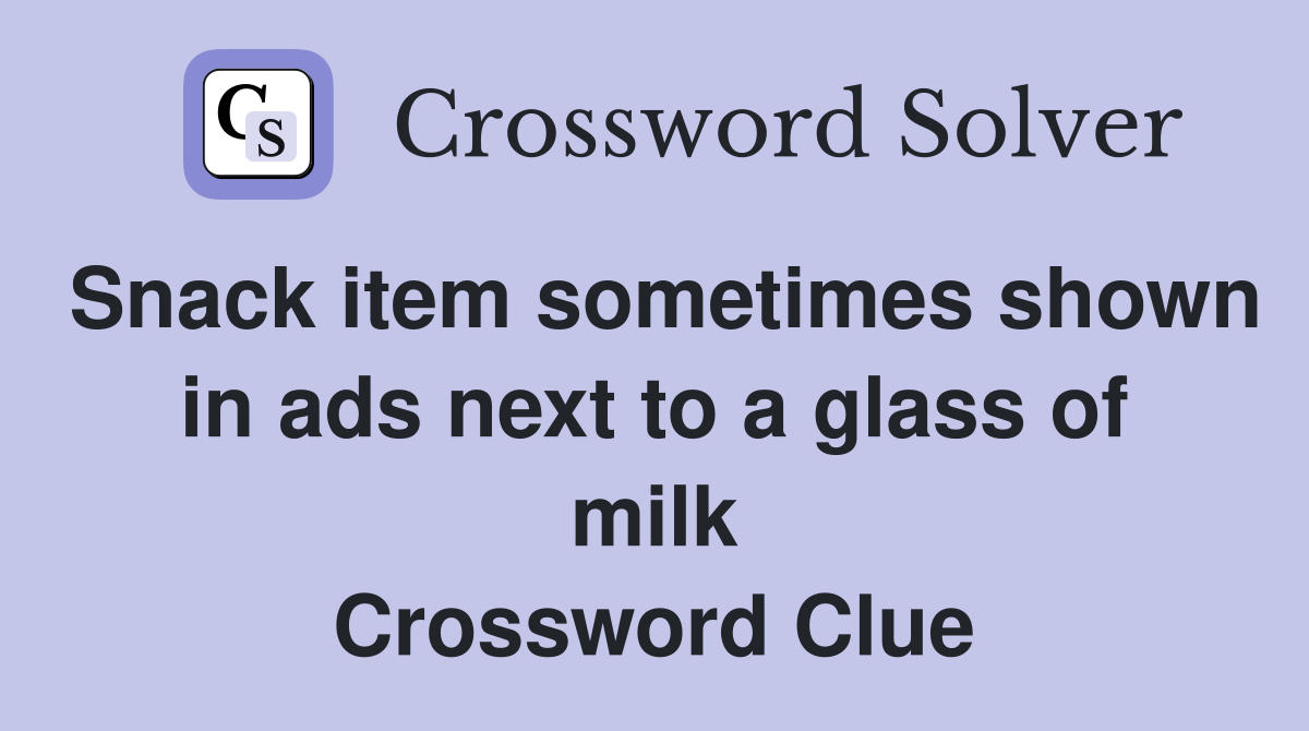 Snack item sometimes shown in ads next to a glass of milk Crossword Clue
