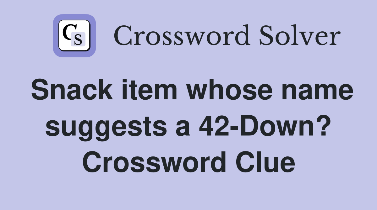 Snack item whose name suggests a 42-Down? Crossword Clue