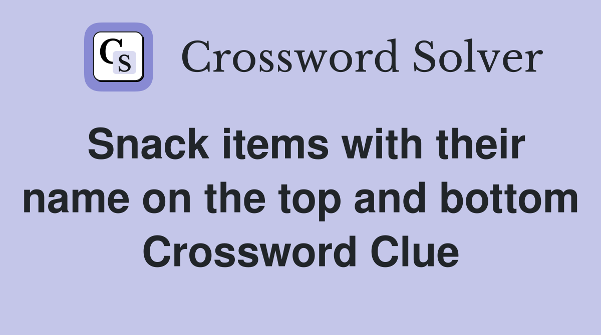 Snack items with their name on the top and bottom Crossword Clue