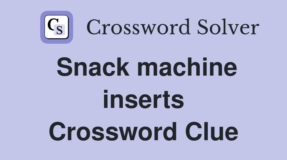 Snack machine inserts Crossword Clue
