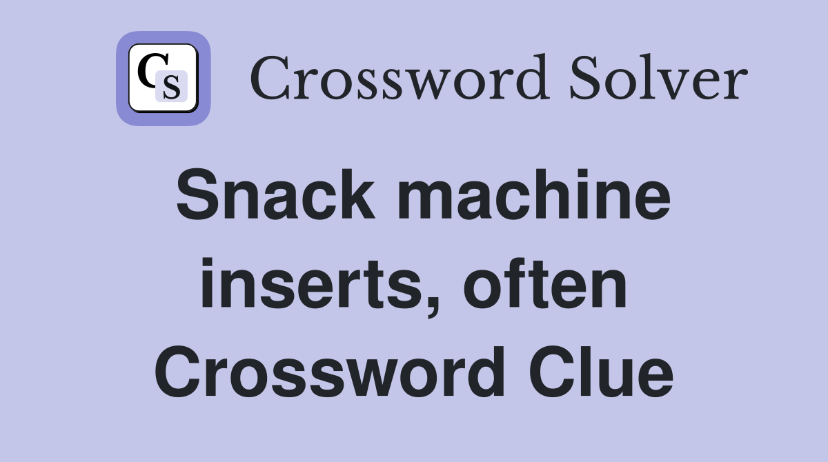 Snack machine inserts, often Crossword Clue