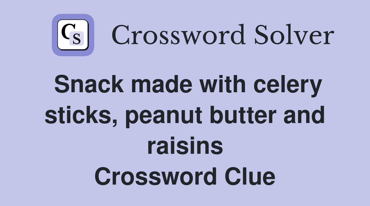 Snack made with celery sticks, peanut butter and raisins Crossword Clue