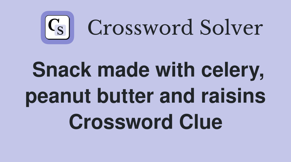Snack made with celery, peanut butter and raisins Crossword Clue