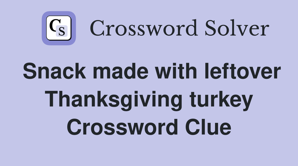 Snack made with leftover Thanksgiving turkey Crossword Clue