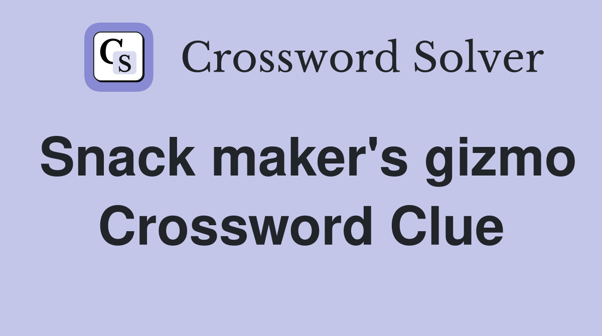 Snack maker's gizmo Crossword Clue
