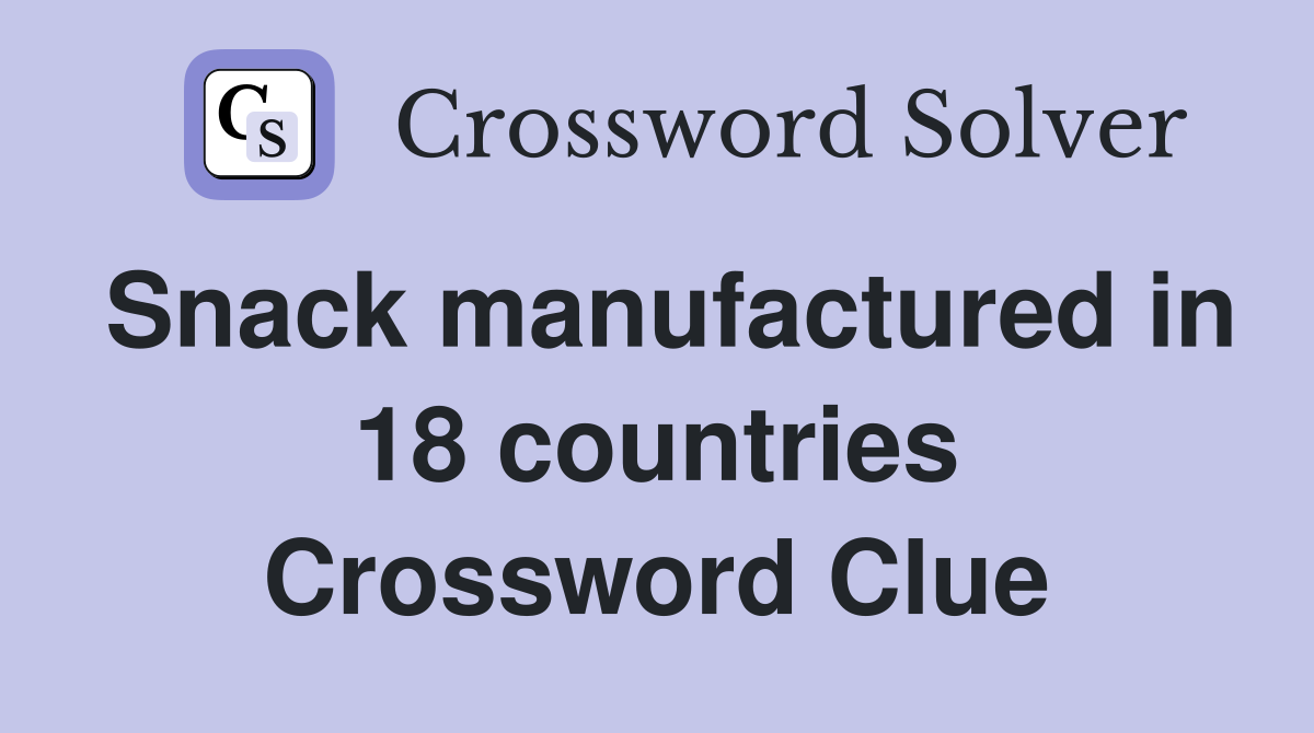 Snack manufactured in 18 countries Crossword Clue