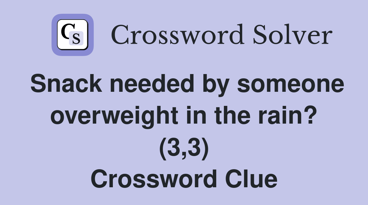 Snack needed by someone overweight in the rain? (3,3) Crossword Clue