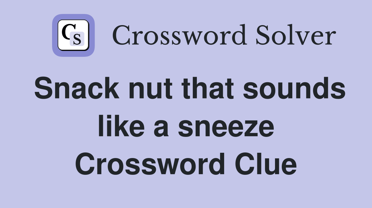 Snack nut that sounds like a sneeze Crossword Clue