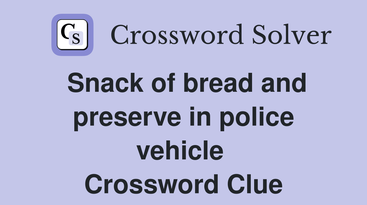 Snack of bread and preserve in police vehicle  Crossword Clue