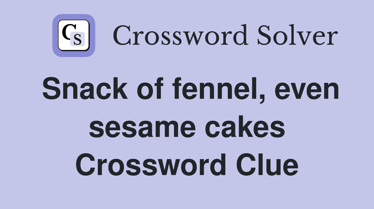 Snack of fennel, even sesame cakes Crossword Clue