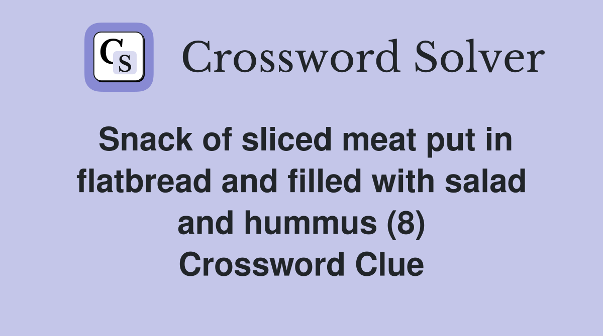 Snack of sliced meat put in flatbread and filled with salad and hummus (8) Crossword Clue