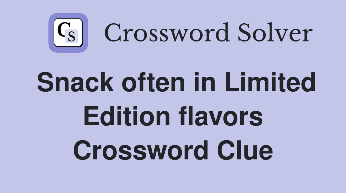Snack often in Limited Edition flavors Crossword Clue