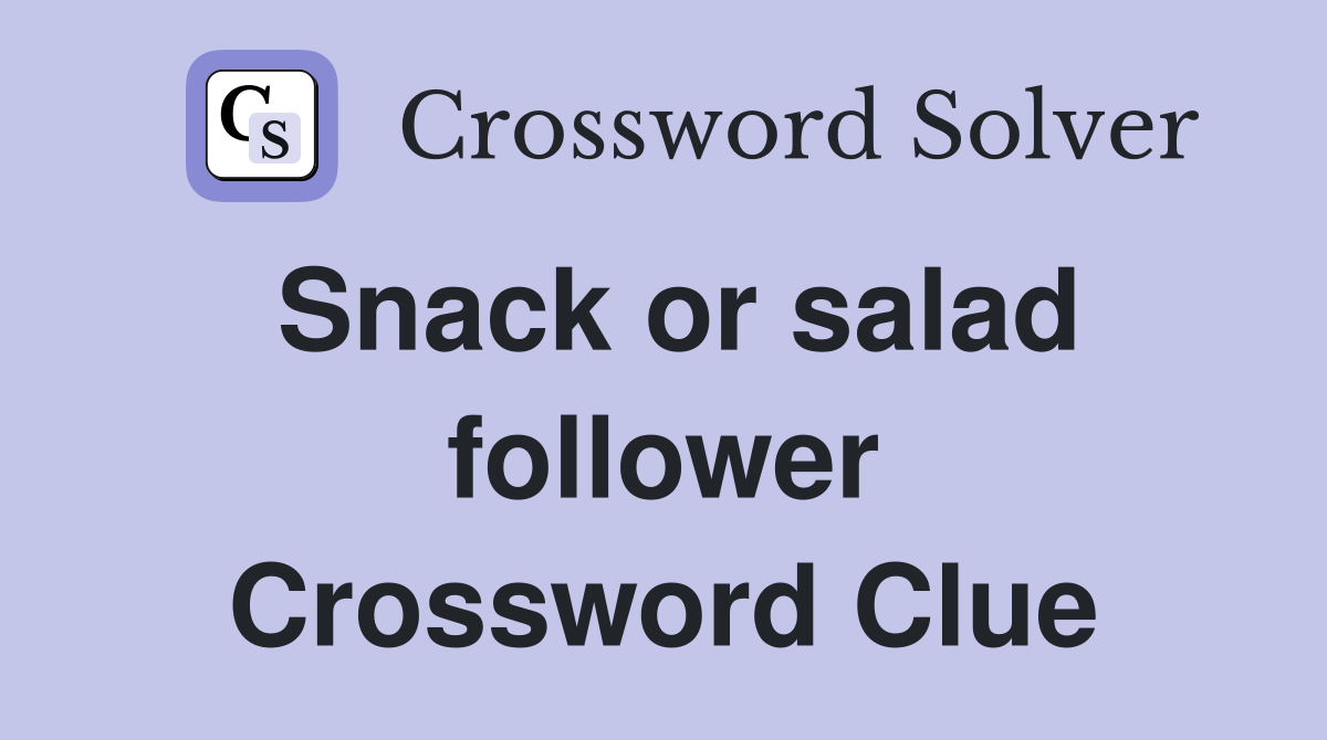 Snack or salad follower Crossword Clue