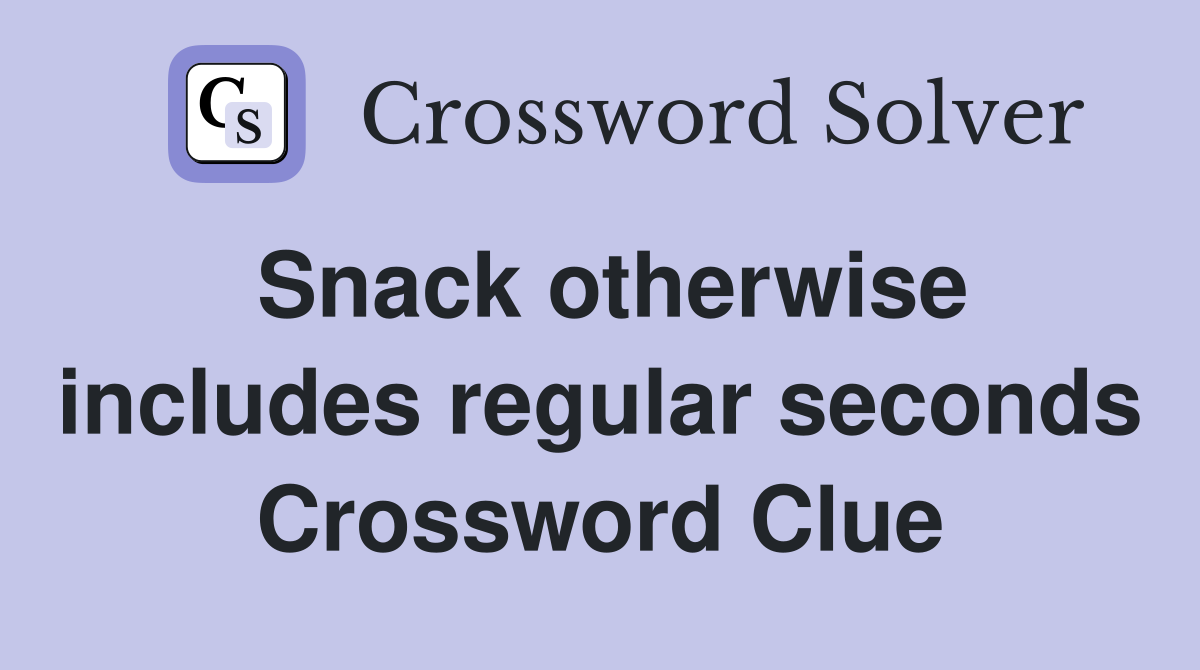 Snack otherwise includes regular seconds Crossword Clue
