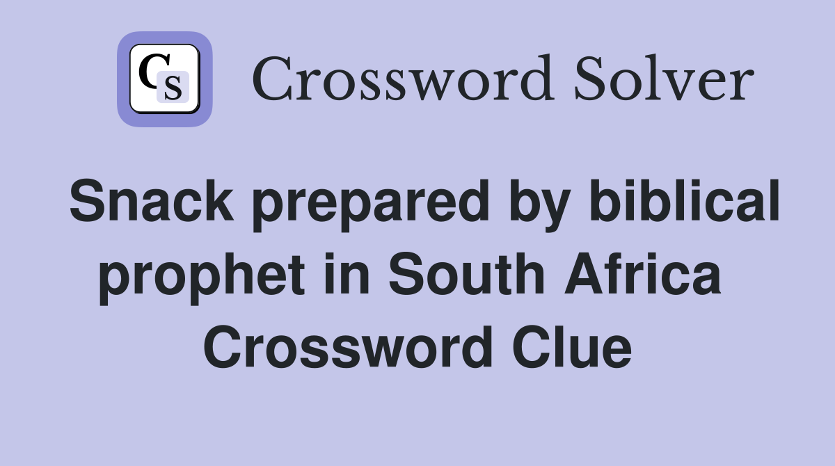 Snack prepared by biblical prophet in South Africa  Crossword Clue