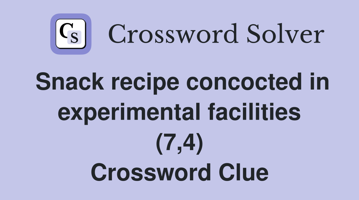 Snack recipe concocted in experimental facilities (7,4) Crossword Clue