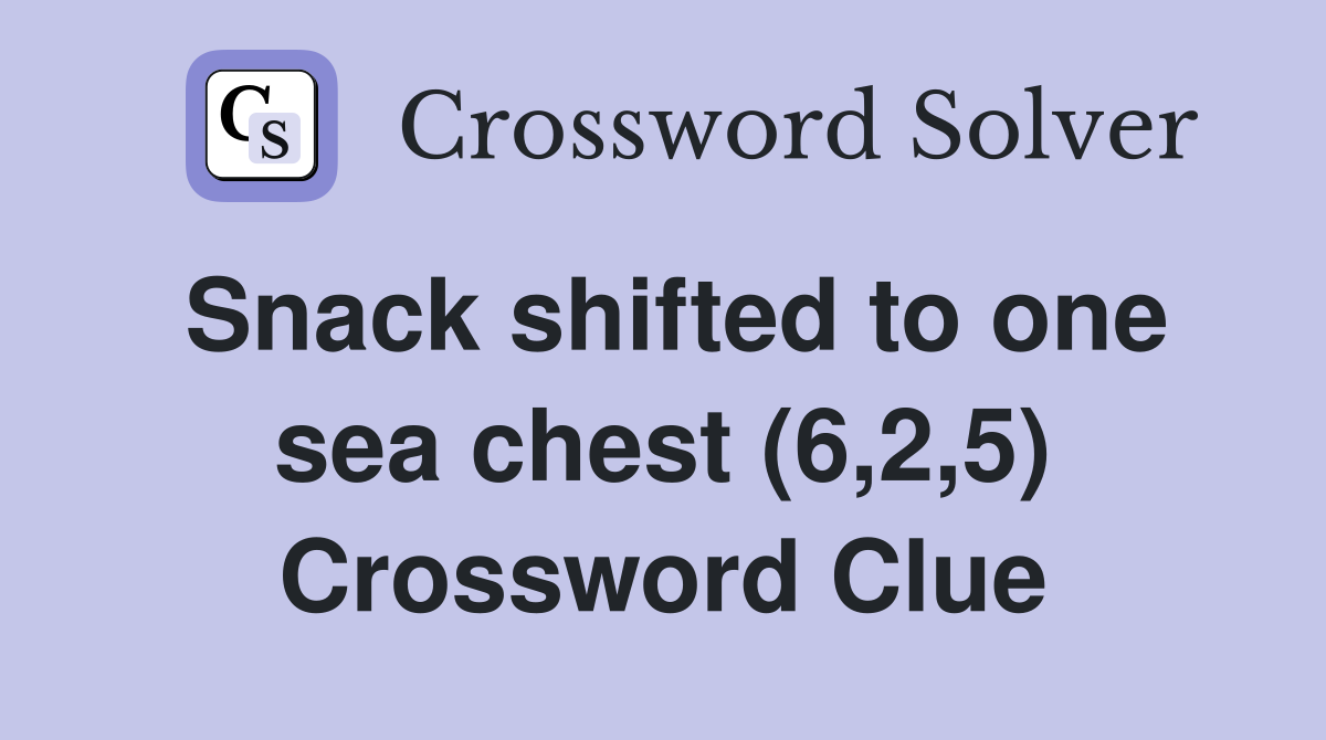 Snack shifted to one sea chest (6,2,5) Crossword Clue
