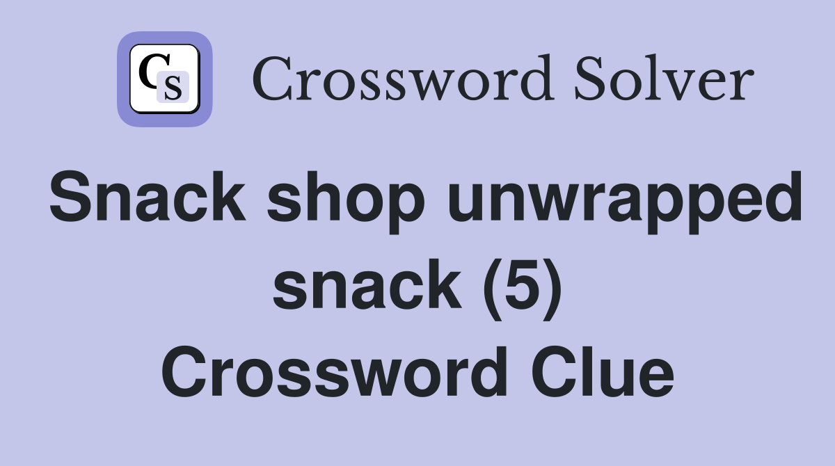 Snack shop unwrapped snack (5) Crossword Clue