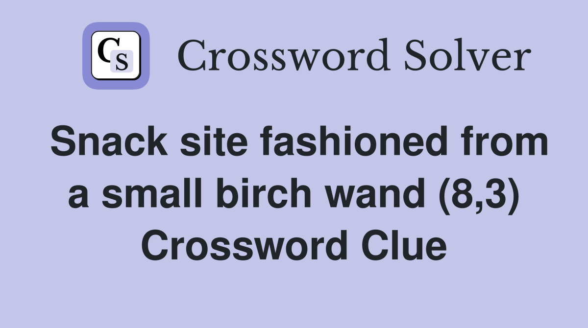 Snack site fashioned from a small birch wand (8,3) Crossword Clue