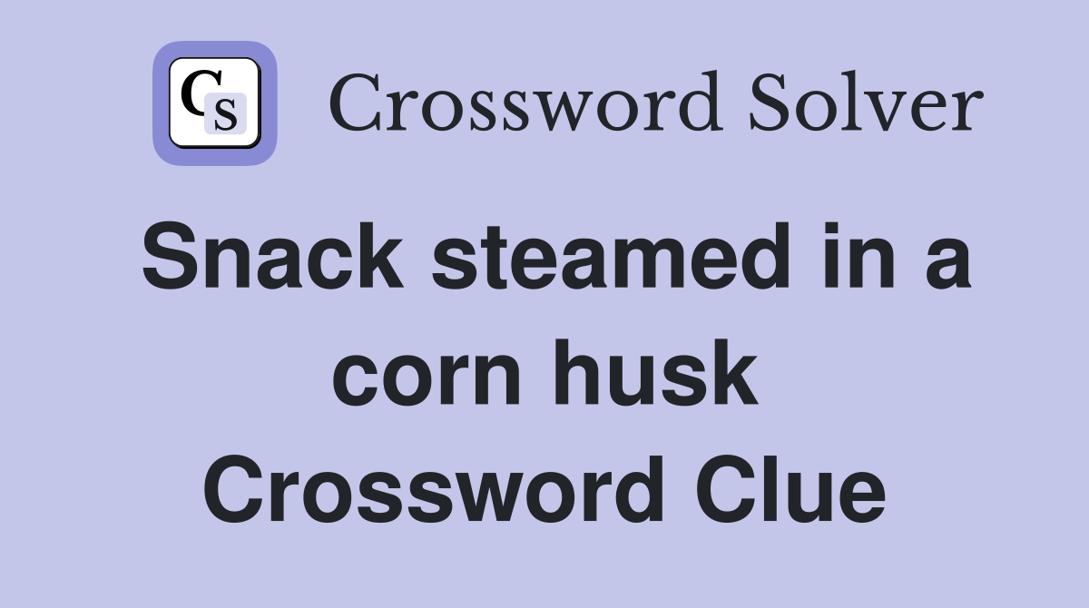 Snack steamed in a corn husk Crossword Clue
