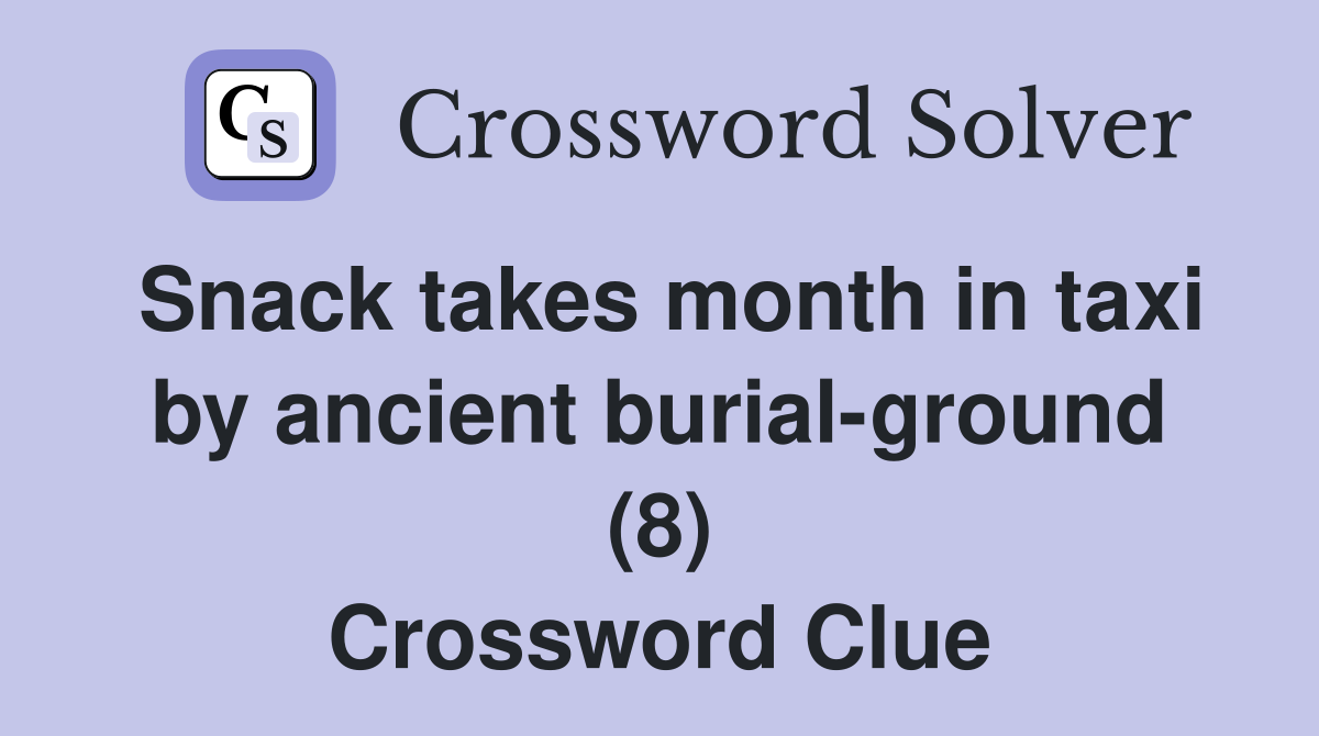 Snack takes month in taxi by ancient burial-ground (8) Crossword Clue