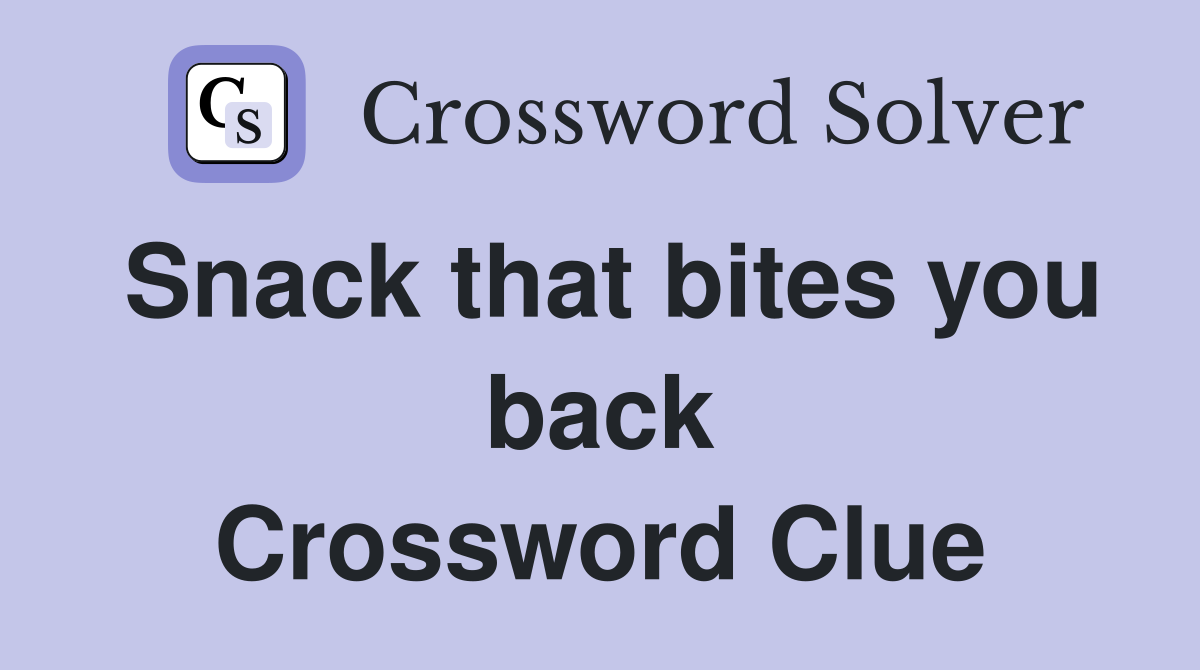 Snack that bites you back Crossword Clue