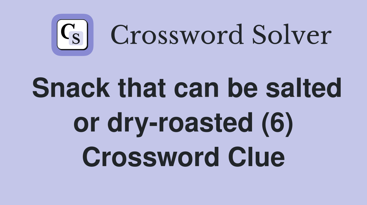 Snack that can be salted or dry-roasted (6) Crossword Clue
