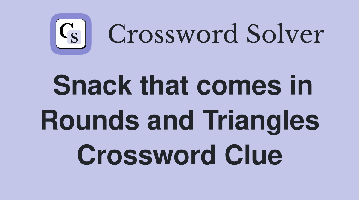 Snack that comes in Rounds and Triangles Crossword Clue