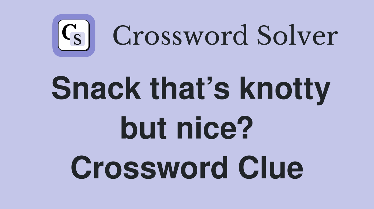 Snack that’s knotty but nice? Crossword Clue
