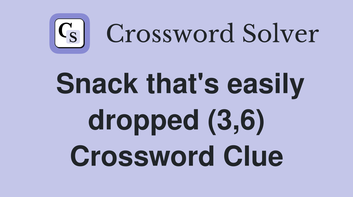 Snack that's easily dropped (3,6) Crossword Clue