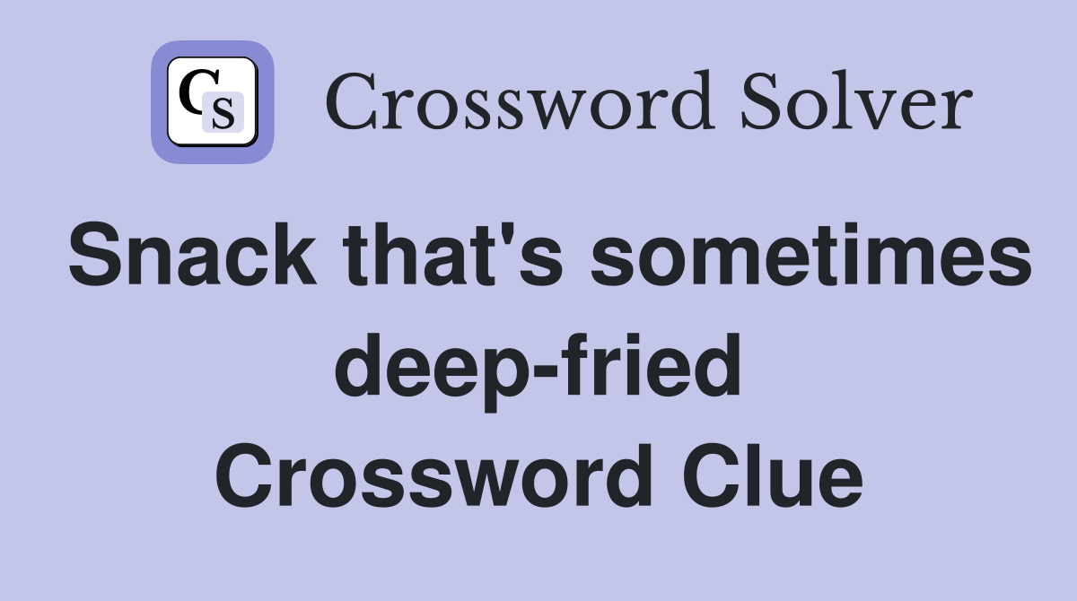 Snack that's sometimes deep-fried Crossword Clue
