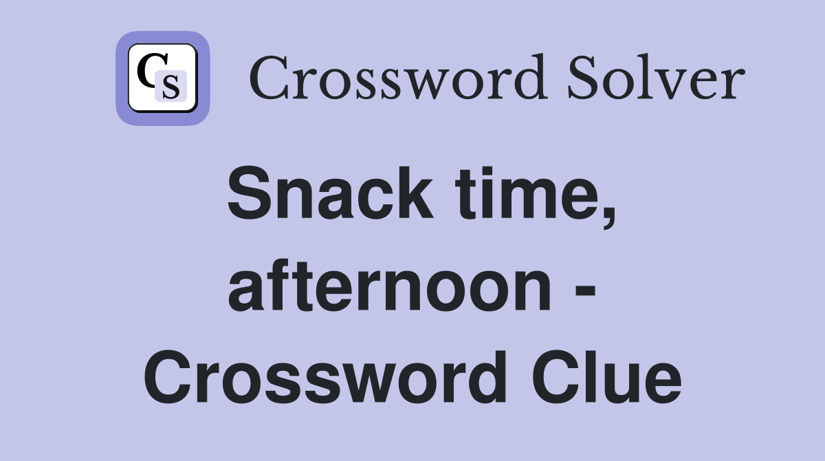 Snack time, afternoon - Crossword Clue
