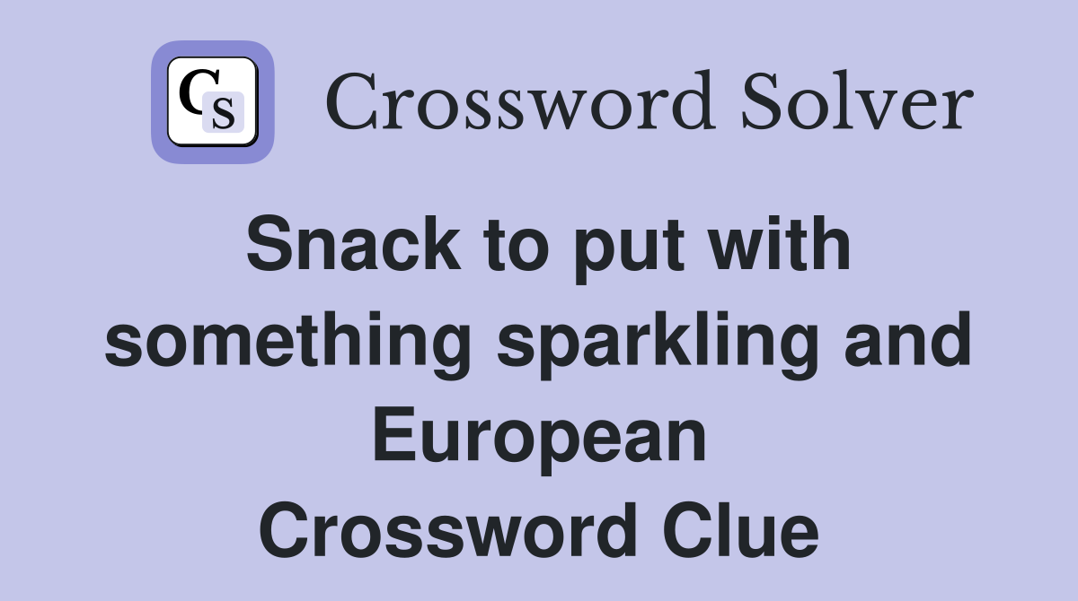 Snack to put with something sparkling and European Crossword Clue