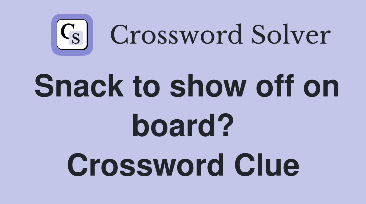 Snack to show off on board? Crossword Clue