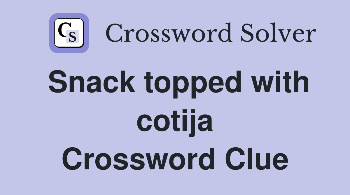 Snack topped with cotija Crossword Clue