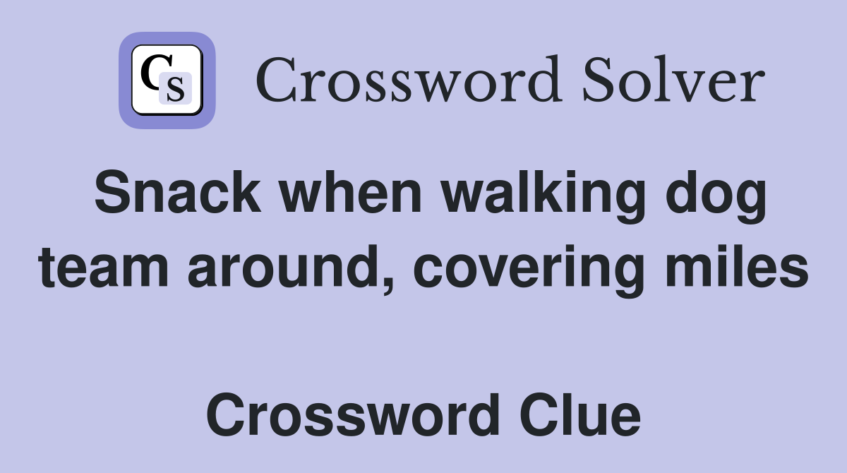 Snack when walking dog team around, covering miles  Crossword Clue