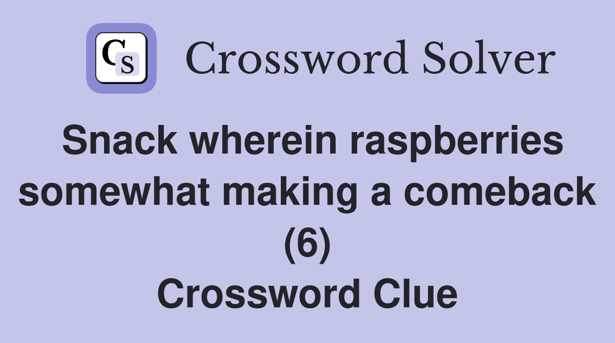 Snack wherein raspberries somewhat making a comeback (6) Crossword Clue