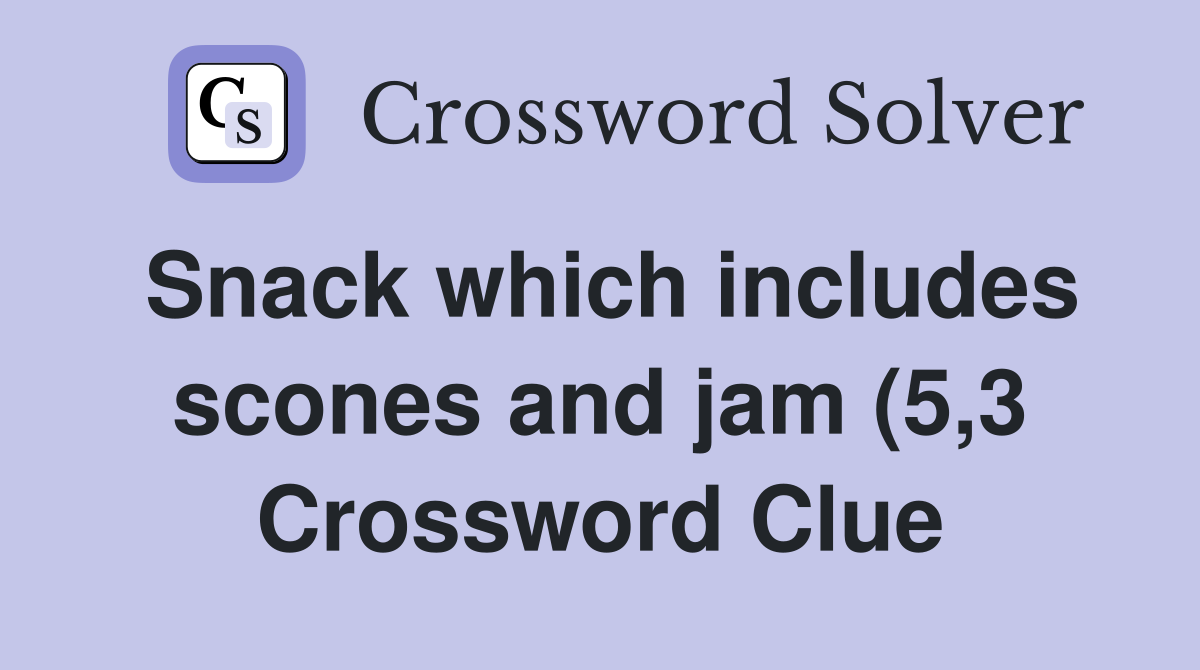 Snack which includes scones and jam (5 3) Crossword Clue Answers Snack which includes scones and jam (5 3) Crossword Clue Answers