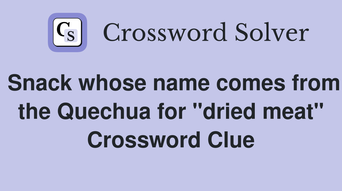Snack whose name comes from the Quechua for "dried meat" Crossword Clue