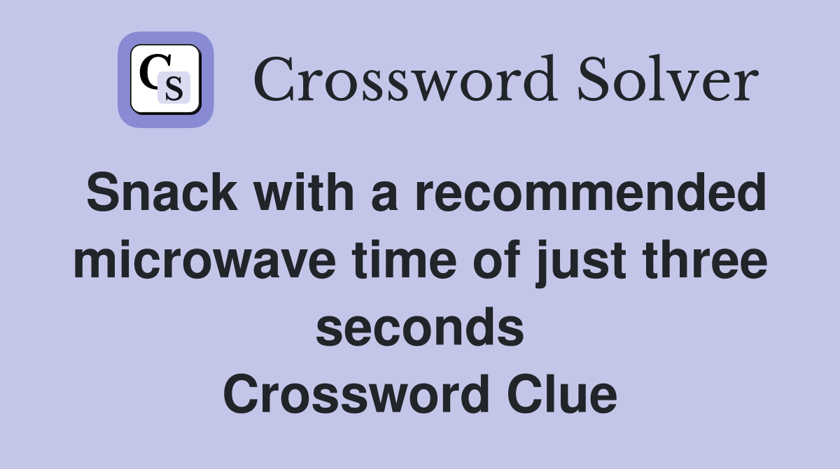 Snack with a recommended microwave time of just three seconds Crossword Clue