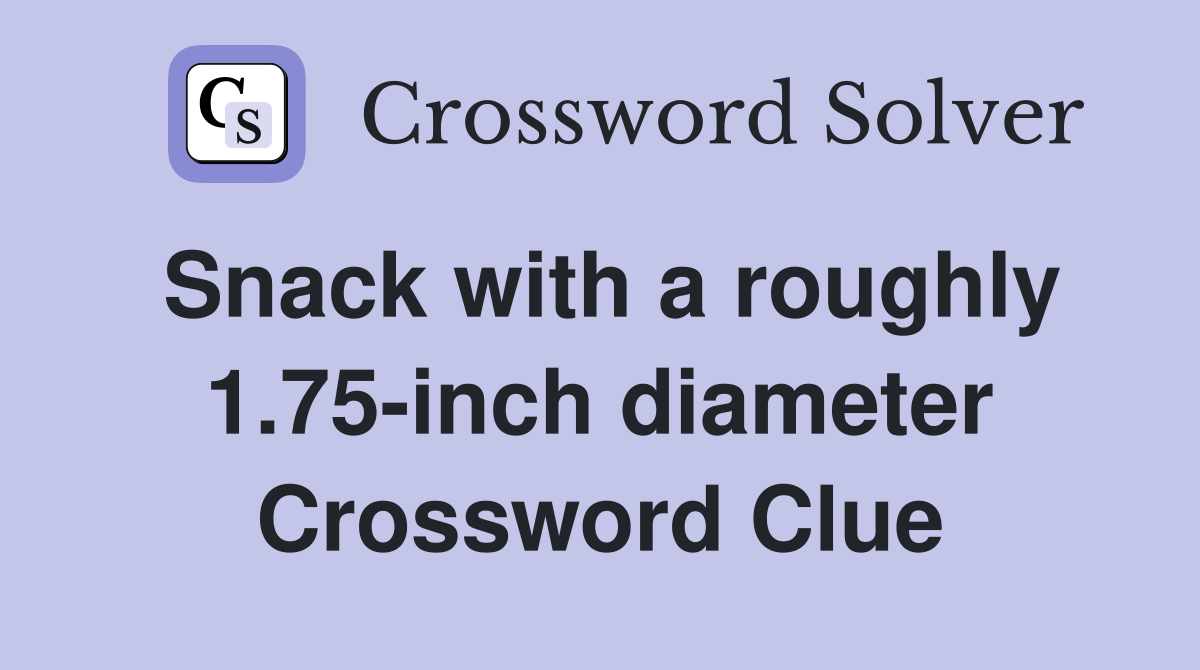 Snack with a roughly 1.75-inch diameter Crossword Clue