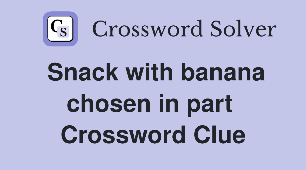 Snack with banana chosen in part  Crossword Clue