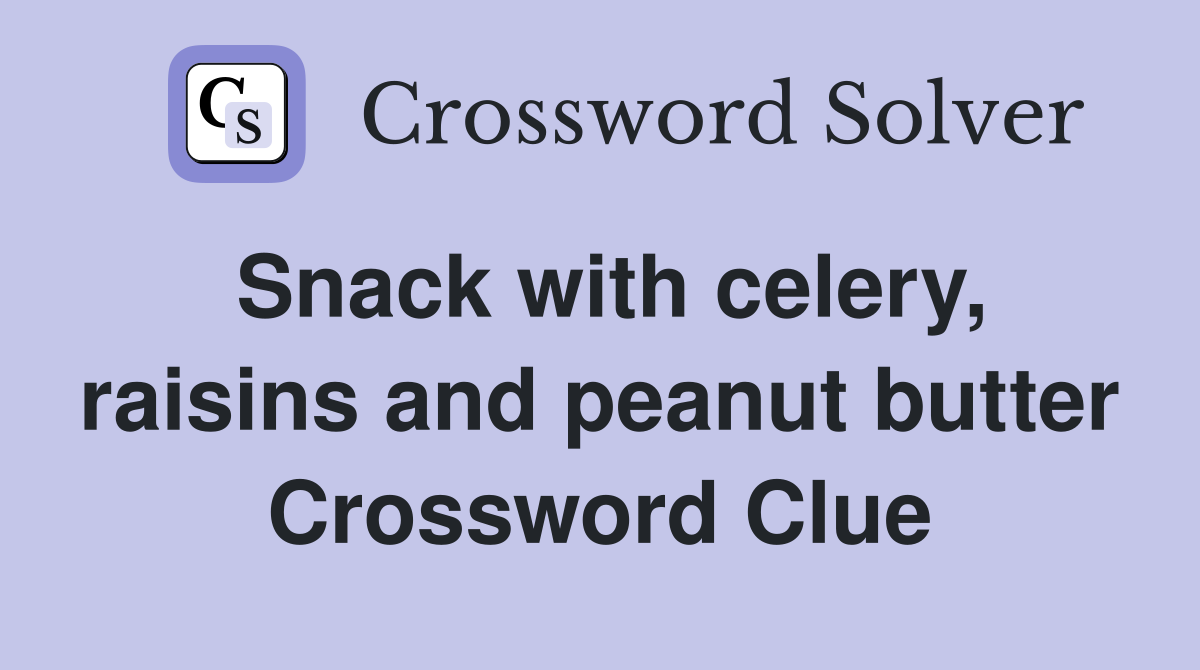 Snack with celery, raisins and peanut butter Crossword Clue