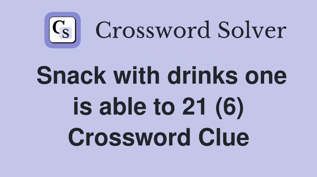 Snack with drinks one is able to 21 (6) Crossword Clue