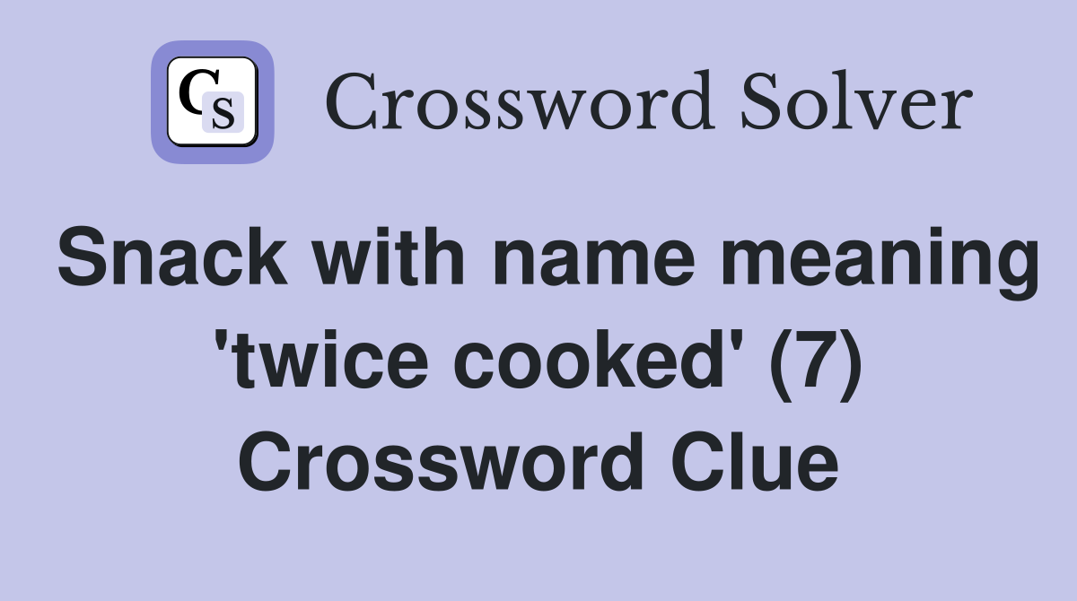 Snack with name meaning 'twice cooked' (7) Crossword Clue