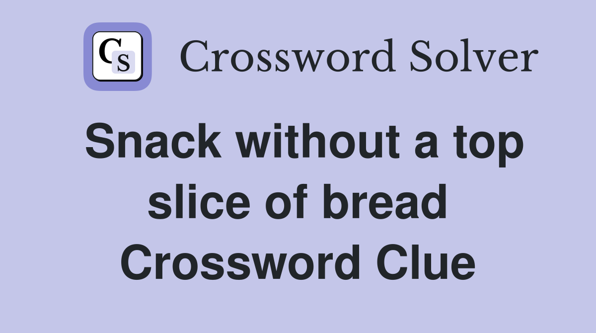 Snack without a top slice of bread Crossword Clue