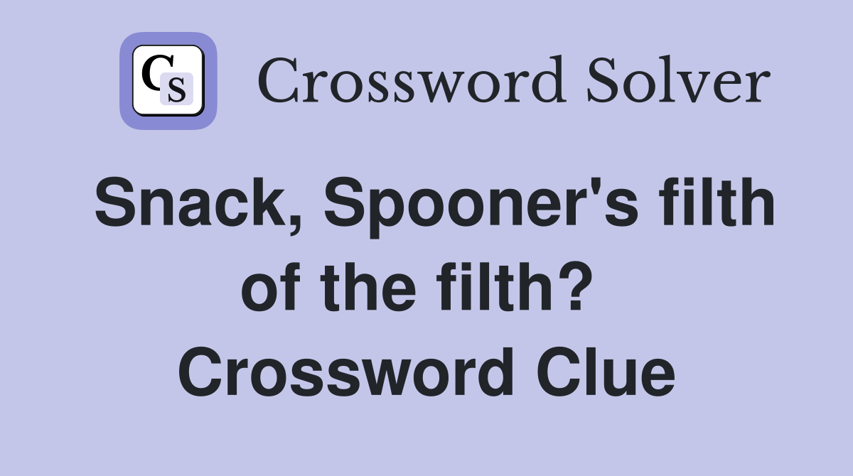 Snack, Spooner's filth of the filth?  Crossword Clue