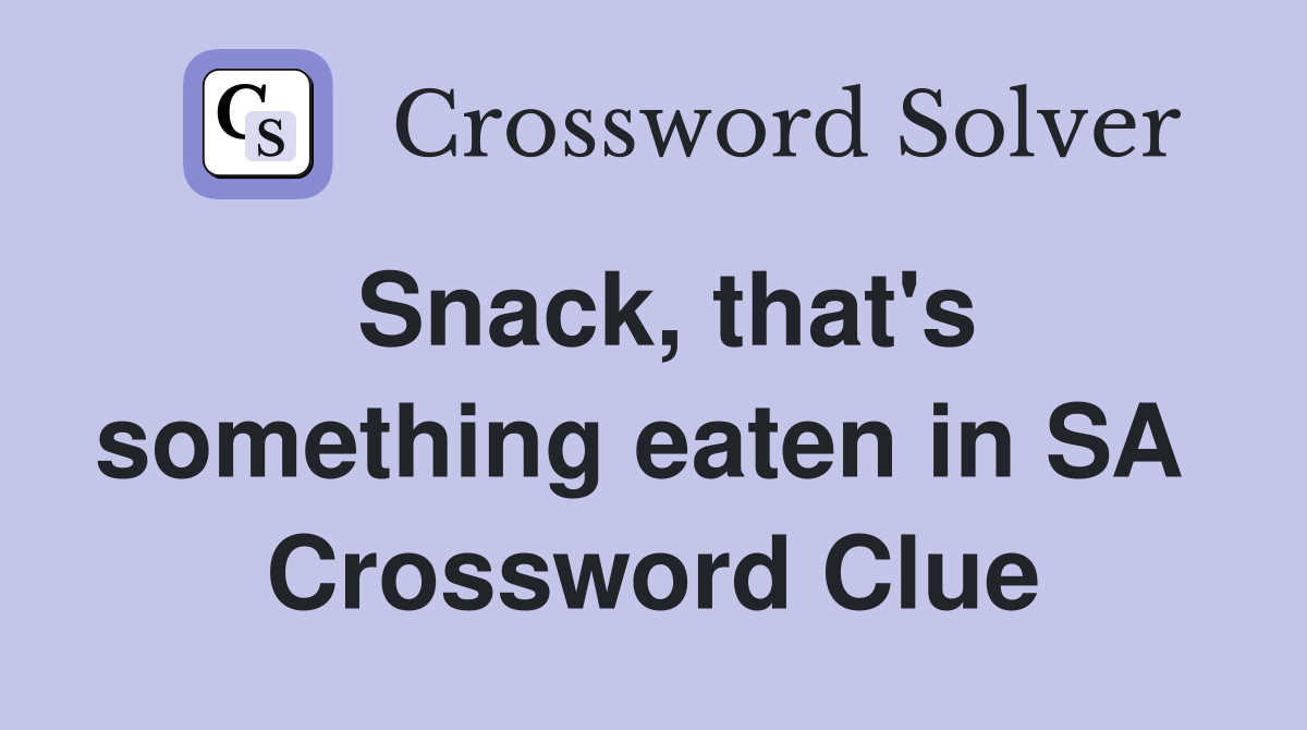 Snack, that's something eaten in SA  Crossword Clue