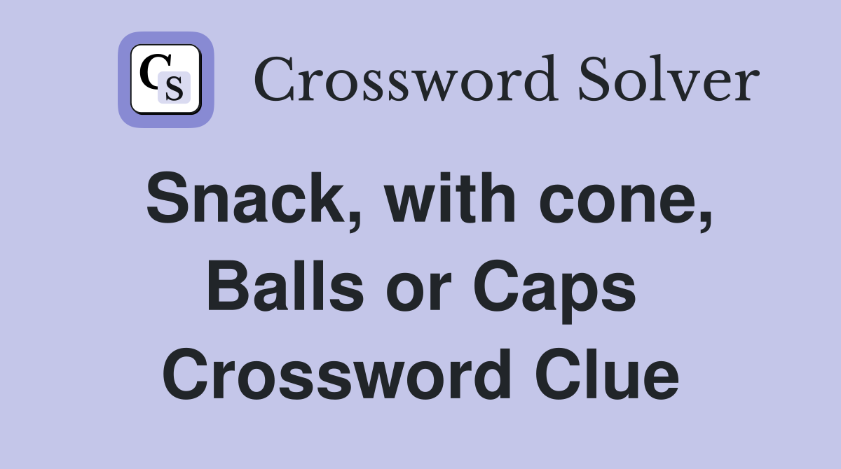Snack, with cone, Balls or Caps Crossword Clue